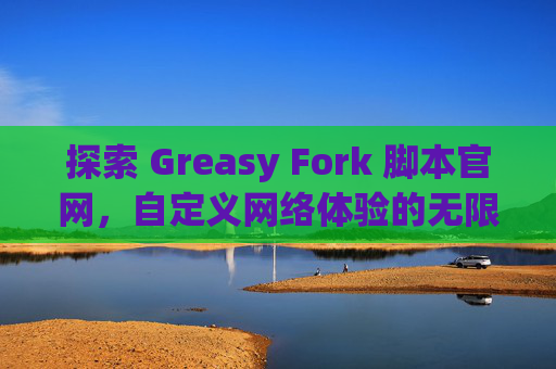 探索 Greasy Fork 脚本官网，自定义网络体验的无限可能